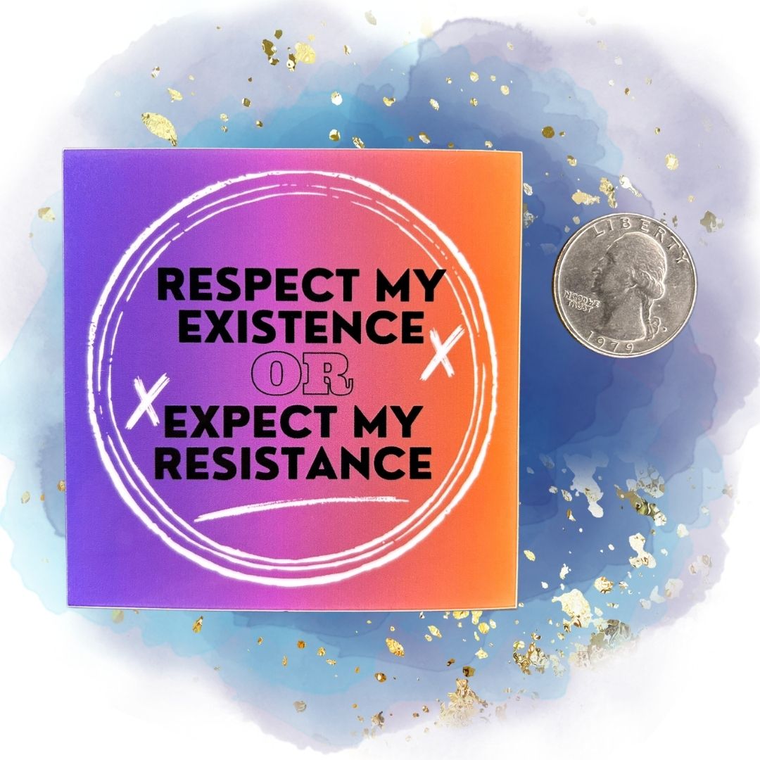 Respect My Existence OR Expect My Resistance 3-Inch Vinyl Sticker