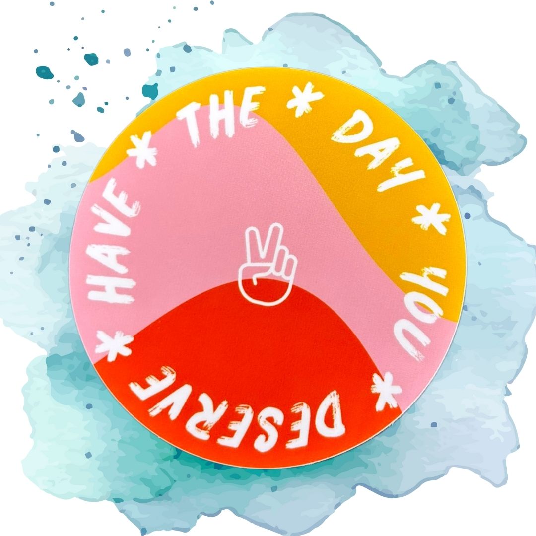 Have the Day Your Deserve 3-Inch Vinyl Sticker