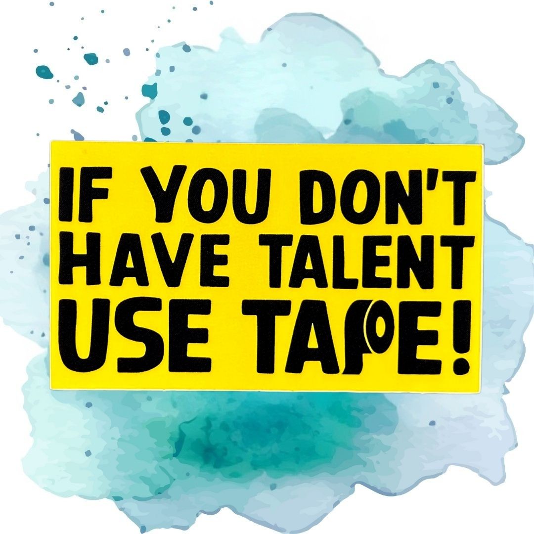 If You Don't Have Talent Use Tape Sticker
