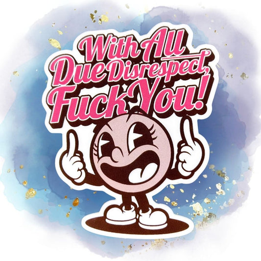 With All Due Disrespect, F@*% You! Vinyl Sticker