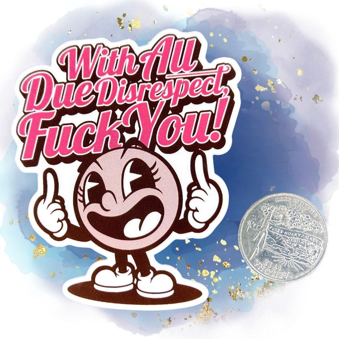 With All Due Disrespect, F@*% You! Vinyl Sticker