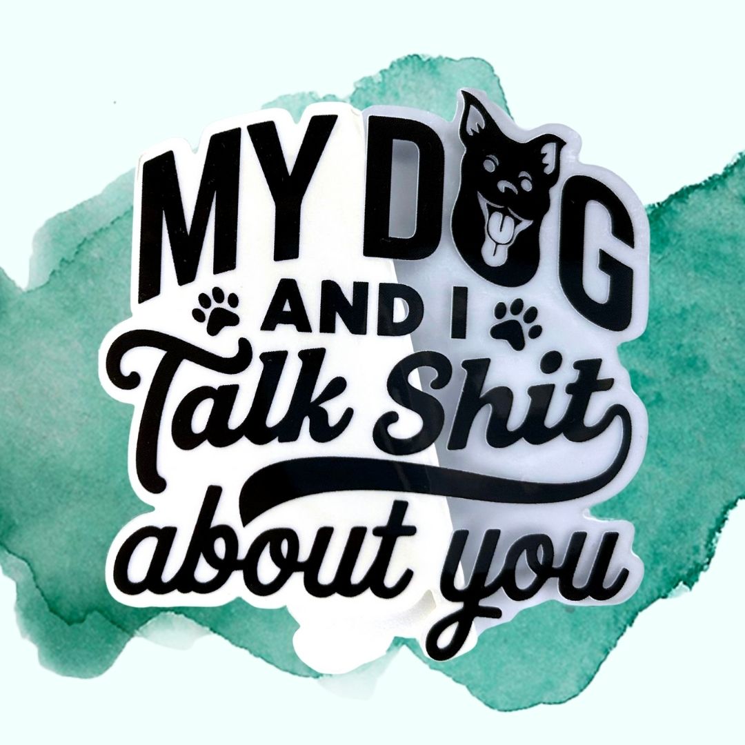 My Dog & I Talk Shit About You 3-Inch Vinyl Sticker