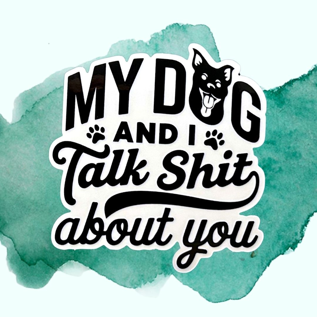 My Dog & I Talk Shit About You 3-Inch Vinyl Sticker
