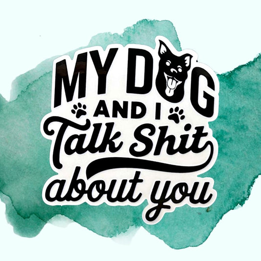 My Dog & I Talk Shit About You 3-Inch Vinyl Sticker