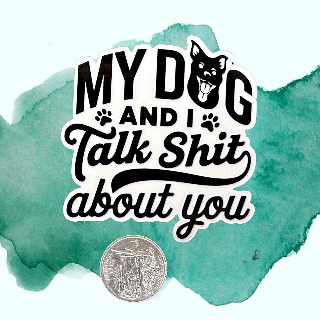 My Dog & I Talk Shit About You 3-Inch Vinyl Sticker