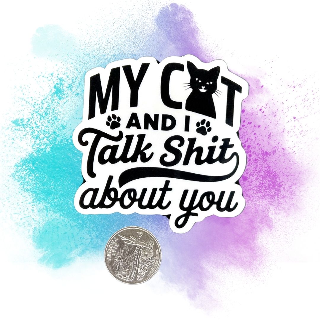 My Cat & I Talk Shit About You 3-Inch Vinyl Sticker