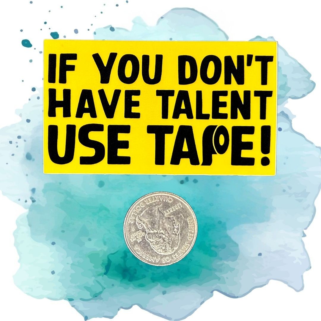 If You Don't Have Talent Use Tape Sticker