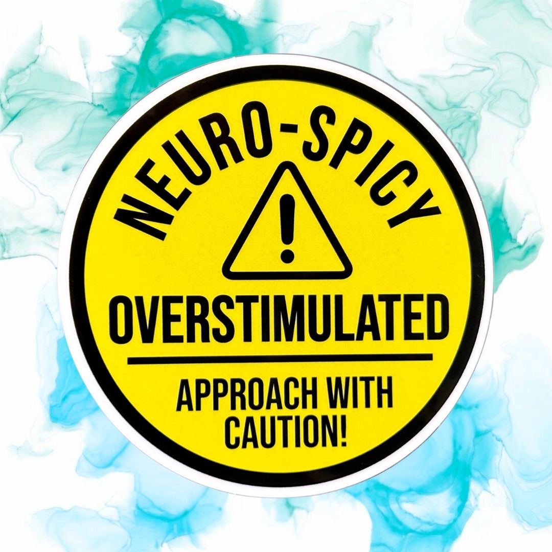 Neuro-Spicy & Overstimulated Approach With Caution!